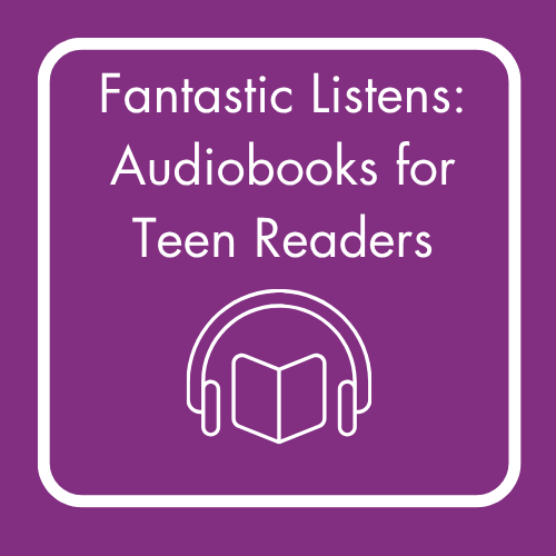 Fantastic Listens: Audiobooks for Teen Readers